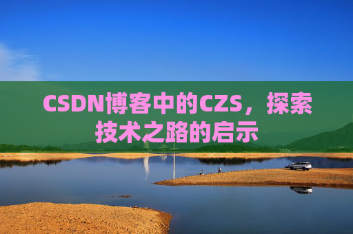 CSDN博客中的CZS，探索技术之路的启示